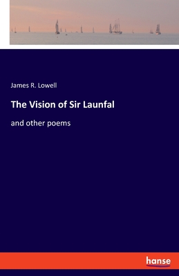 The Vision of Sir Launfal:and other poems