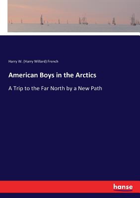 American Boys in the Arctics:A Trip to the Far North by a New Path