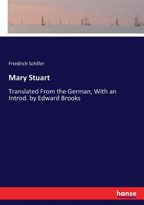 Mary Stuart:Translated From the German, With an Introd. by Edward Brooks