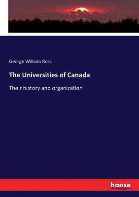 The Universities of Canada:Their history and organization