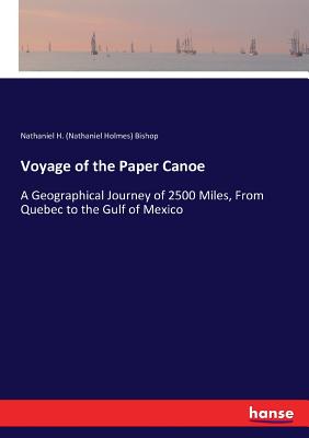 Voyage of the Paper Canoe:A Geographical Journey of 2500 Miles, From Quebec to the Gulf of Mexico