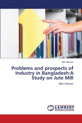 غلاف كتاب Problems and prospects of Industry in Bangladesh:A Study on Jute Mill