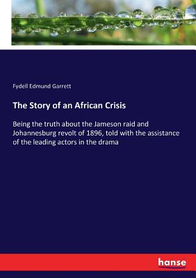 غلاف كتاب The Story of an African Crisis:Being the truth about the Jameson raid and Johannesburg revolt of 1896, told with the assistance of the leading actors