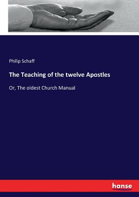 The Teaching of the twelve Apostles:Or, The oldest Church Manual