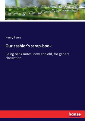 غلاف كتاب Our cashier's scrap-book:Being bank notes, new and old, for general circulation