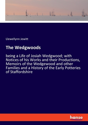 The Wedgwoods:being a Life of Josiah Wedgwood; with Notices of his Works and their Productions, Memoirs of the Wedgewood and other Families and a Hist