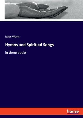 Hymns and Spiritual Songs:in three books