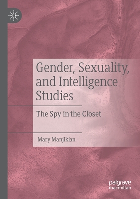 Gender, Sexuality, and Intelligence Studies : The Spy in the Closet