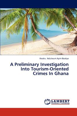 غلاف كتاب A Preliminary Investigation Into Tourism-Oriented Crimes In Ghana