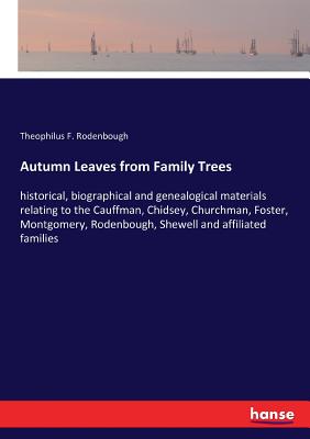 غلاف كتاب Autumn Leaves from Family Trees:historical, biographical and genealogical materials relating to the Cauffman, Chidsey, Churchman, Foster, Montgomery,