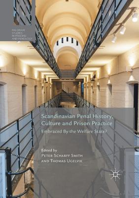 Scandinavian Penal History, Culture and Prison Practice : Embraced By the Welfare State?