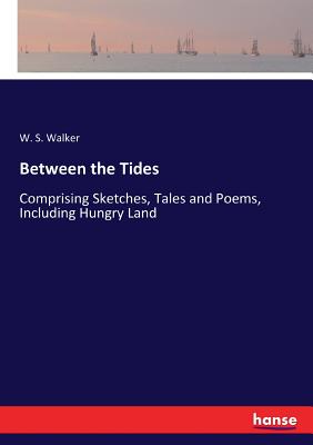 غلاف كتاب Between the Tides:Comprising Sketches, Tales and Poems, Including Hungry Land