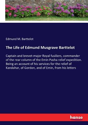 غلاف كتاب The Life of Edmund Musgrave Barttelot :Captain and brevet-major Royal fusiliers, commander of the rear column of the Emin Pasha relief expedition. Bei