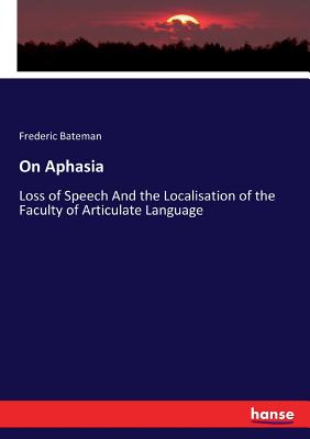 On Aphasia:Loss of Speech And the Localisation of the Faculty of Articulate Language