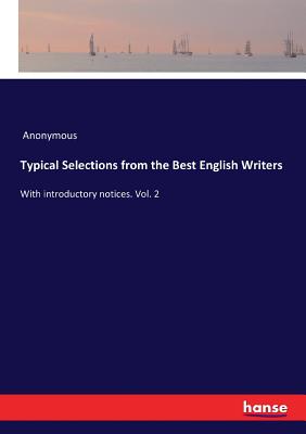 Typical Selections from the Best English Writers:With introductory notices. Vol. 2