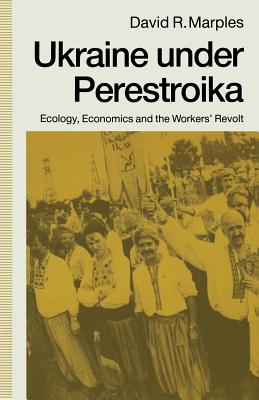 Ukraine under Perestroika : Ecology, Economics and the Workers