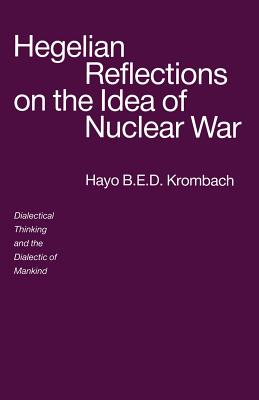 Hegelian Reflections on the Idea of Nuclear War : Dialectical Thinking and the Dialectic of Mankind