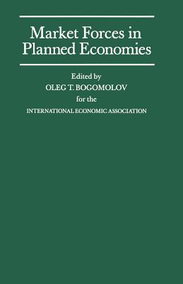 Market Forces in Planned Economies : Proceedings of a Conference held by the International Economic Association in Moscow, USSR