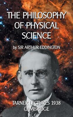 The Philosophy of Physical Science:TARNER LECTURES 1938 - CAMBRIDGE