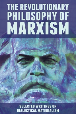 The Revolutionary Philosophy of Marxism: Selected Writings on Dialectical Materialism
