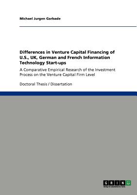 Venture Capital Financing of U.S., UK, German and French  IT Start-ups:A Comparative Empirical Research of the Investment Process on the Venture Capit