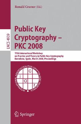 Public Key Cryptography - PKC 2008 : 11th International Workshop on Practice and Theory in Public-Key Cryptography, Barcelona, Spain, March 9-12, 2008