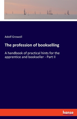 The profession of bookselling:A handbook of practical hints for the apprentice and bookseller - Part II