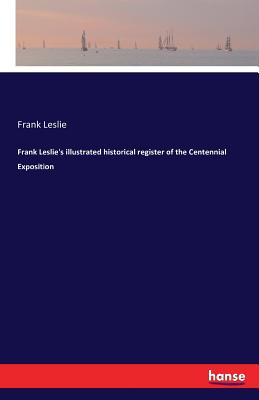 غلاف كتاب Frank Leslie's illustrated historical register of the Centennial Exposition