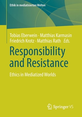 Responsibility and Resistance : Ethics in Mediatized Worlds