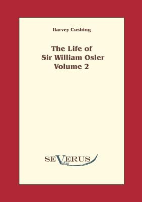 The life of Sir William Osler, Volume 2