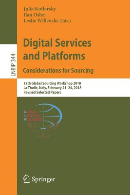 Digital Services and Platforms. Considerations for Sourcing : 12th Global Sourcing Workshop 2018, La Thuile, Italy, February 21-24, 2018, Revised Sele