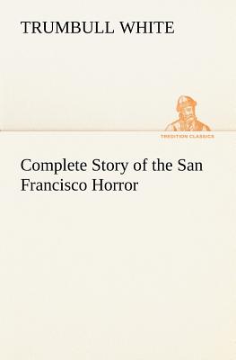 Complete Story of the San Francisco Horror