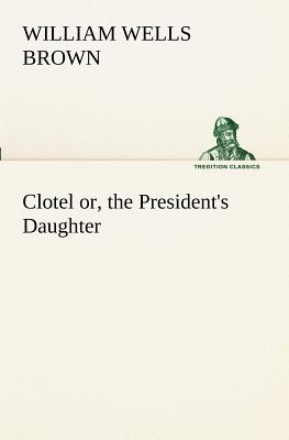 Clotel; or, the President