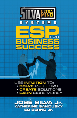 Silva Ultramind Systems ESP for Business Success : Use Intuition to: Solve Problems, Create Solutions, Earn More Money