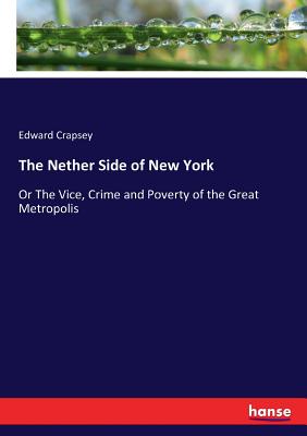 غلاف كتاب The Nether Side of New York :Or The Vice, Crime and Poverty of the Great Metropolis