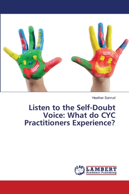 غلاف كتاب Listen to the Self-Doubt Voice: What do CYC Practitioners Experience?