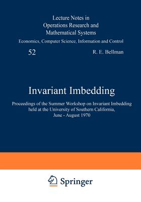 Invariant Imbedding : Proceedings of the Summer Workshop on Invariant Imbedding held at the University of Southern California, June - August 1970