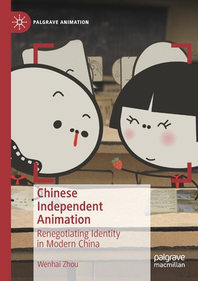 Chinese Independent Animation : Renegotiating Identity in Modern China