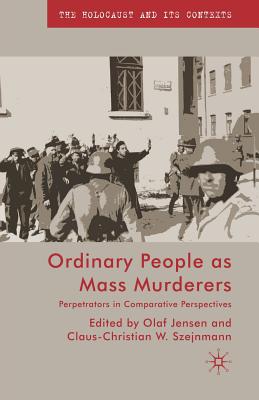 Ordinary People as Mass Murderers : Perpetrators in Comparative Perspectives