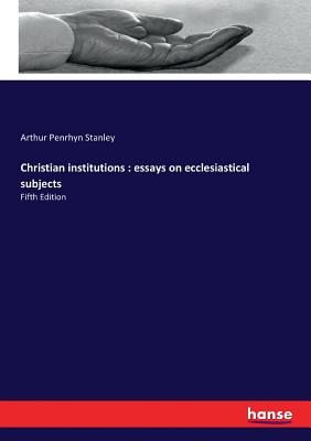 Christian institutions : essays on ecclesiastical subjects:Fifth Edition