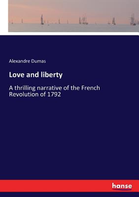 Love and liberty:A thrilling narrative of the French Revolution of 1792