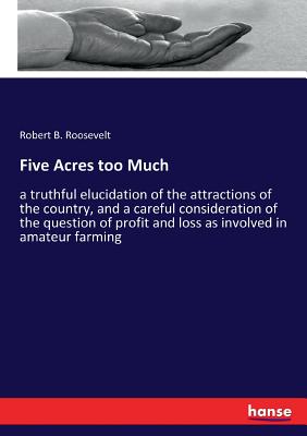 Five Acres too Much:a truthful elucidation of the attractions of the country, and a careful consideration of the question of profit and loss as involv