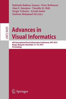 Advances in Visual Informatics : 4th International Visual Informatics Conference, IVIC 2015, Bangi, Malaysia, November 17-19, 2015, Proceedings