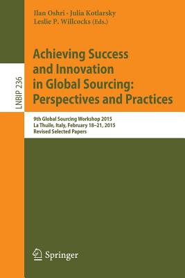 Achieving Success and Innovation in Global Sourcing: Perspectives and Practices : 9th Global Sourcing Workshop 2015, La Thuile, Italy, February 18-21,