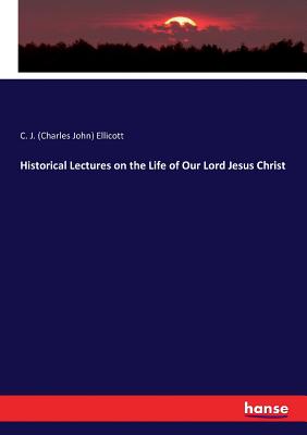 Historical Lectures on the Life of Our Lord Jesus Christ