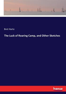 The Luck of Roaring Camp, and Other Sketches