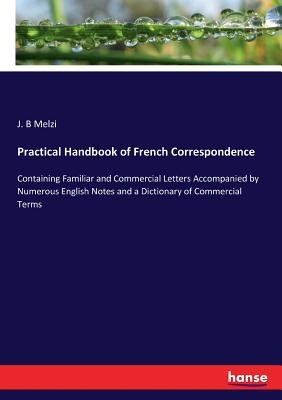 غلاف كتاب Practical Handbook of French Correspondence :Containing Familiar and Commercial Letters Accompanied by Numerous English Notes and a Dictionary of Comm