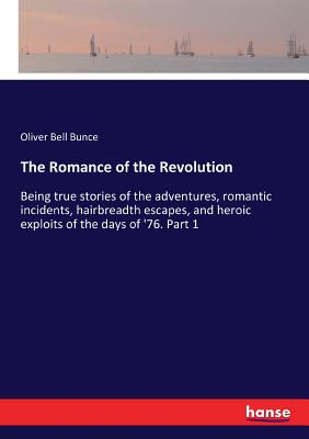 غلاف كتاب The Romance of the Revolution:Being true stories of the adventures, romantic incidents, hairbreadth escapes, and heroic exploits of the days of '76. P