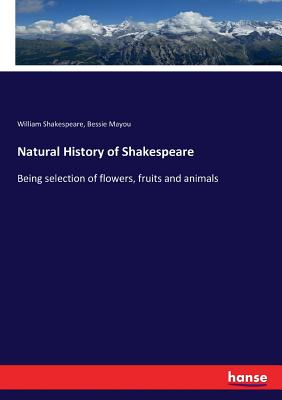 Natural History of Shakespeare:Being selection of flowers, fruits and animals