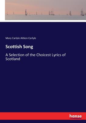 Scottish Song:A Selection of the Choicest Lyrics of Scotland
